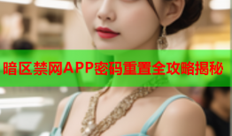 暗区禁网APP密码重置全攻略揭秘