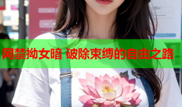 网禁拗女暗 破除束缚的自由之路