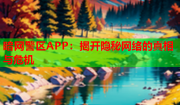 暗网警区APP：揭开隐秘网络的真相与危机