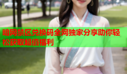 暗网禁区兑换码全网独家分享助你轻松获取超值福利