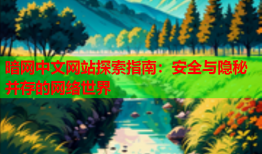 暗网中文网站探索指南：安全与隐秘并存的网络世界