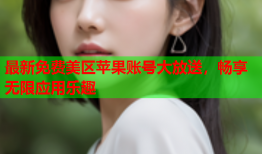 最新免费美区苹果账号大放送，畅享无限应用乐趣