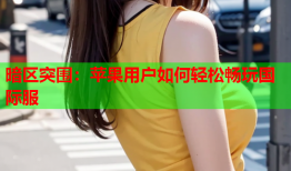 暗区突围：苹果用户如何轻松畅玩国际服