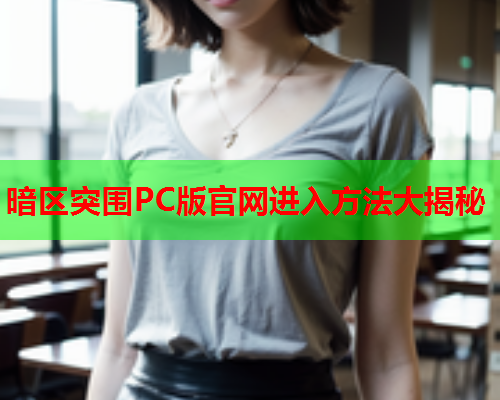 暗区突围PC版官网进入方法大揭秘