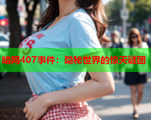 暗网407事件：隐秘世界的惊天谜团