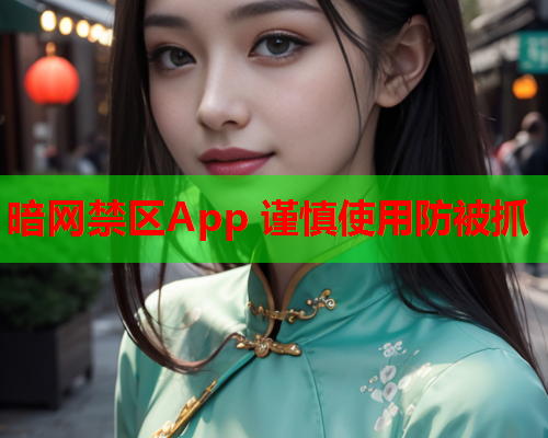 暗网禁区App 谨慎使用防被抓