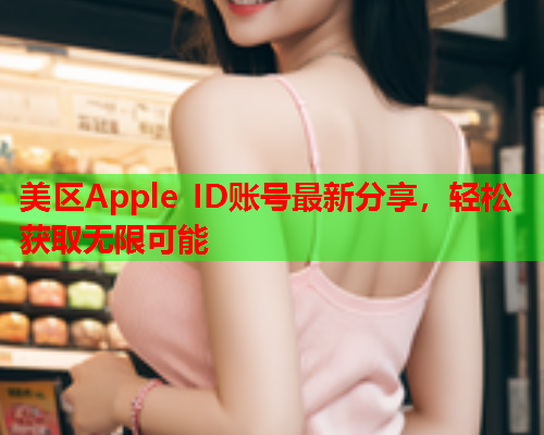 美区Apple ID账号最新分享，轻松获取无限可能