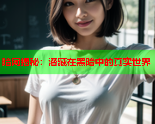 暗网揭秘：潜藏在黑暗中的真实世界