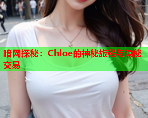 暗网探秘：Chloe的神秘旅程与隐秘交易