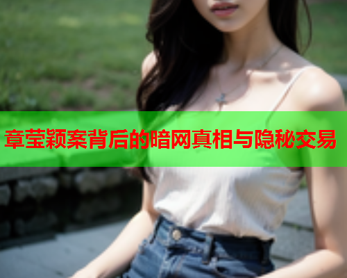 章莹颖案背后的暗网真相与隐秘交易