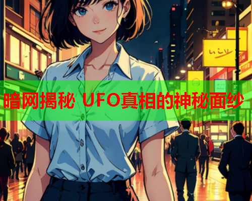 暗网揭秘 UFO真相的神秘面纱