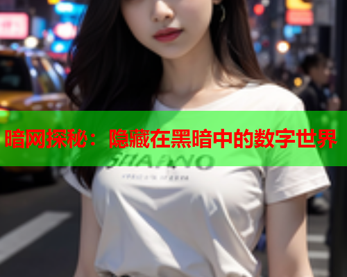 暗网探秘：隐藏在黑暗中的数字世界