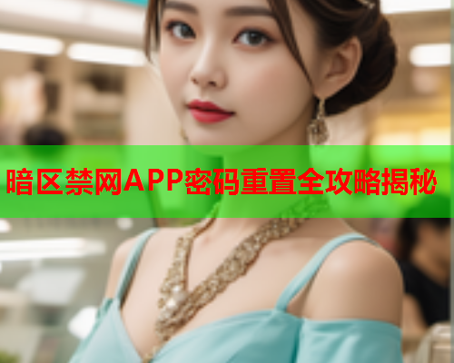 暗区禁网APP密码重置全攻略揭秘