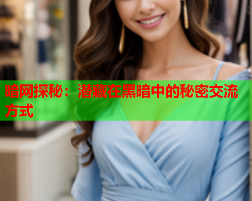 暗网探秘：潜藏在黑暗中的秘密交流方式