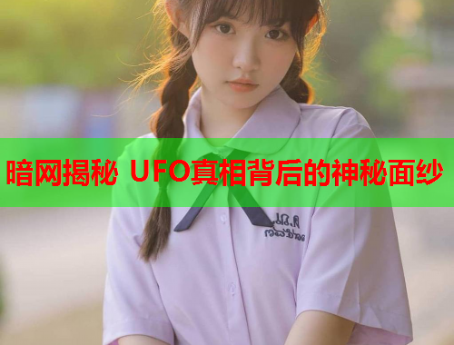 暗网揭秘 UFO真相背后的神秘面纱