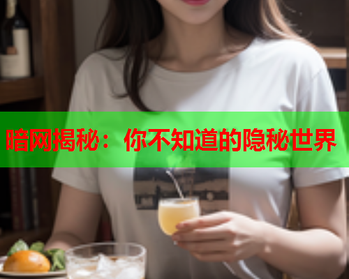 暗网揭秘：你不知道的隐秘世界