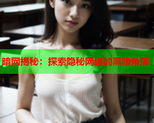 暗网揭秘：探索隐秘网络的黑暗角落