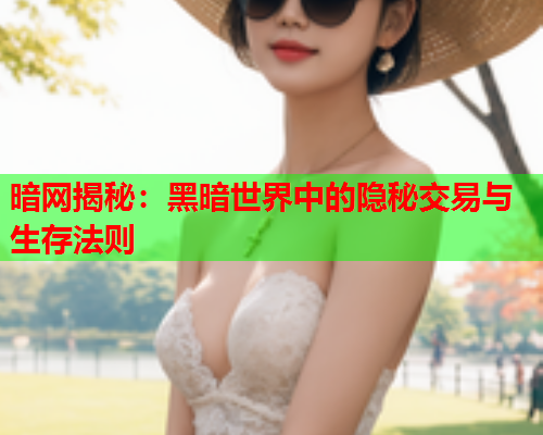 暗网揭秘：黑暗世界中的隐秘交易与生存法则