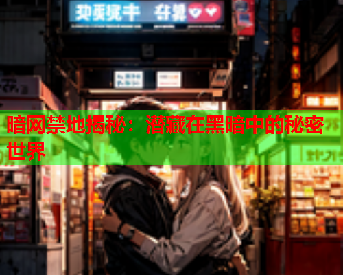 暗网禁地揭秘：潜藏在黑暗中的秘密世界