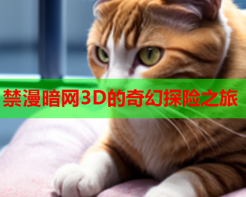 禁漫暗网3D的奇幻探险之旅