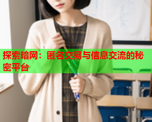 探索暗网：匿名交易与信息交流的秘密平台